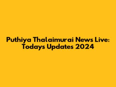 Puthiya Thalaimurai News Live: Today's Updates 2024