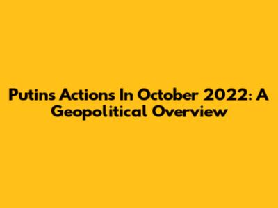 Putin's Actions In October 2022: A Geopolitical Overview