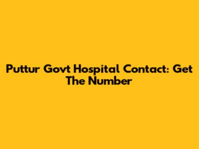 Puttur Govt Hospital Contact: Get The Number