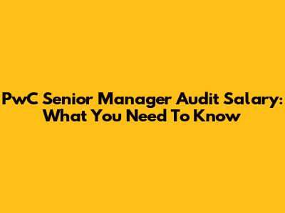 PwC Senior Manager Audit Salary: What You Need To Know