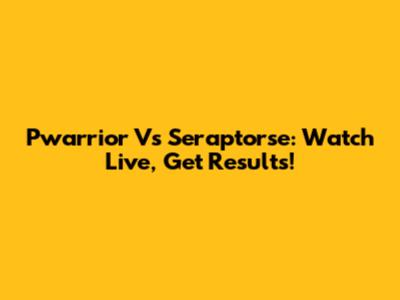 Pwarrior Vs Seraptorse: Watch Live, Get Results!