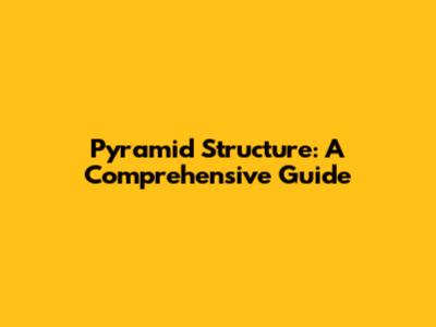 Pyramid Structure: A Comprehensive Guide