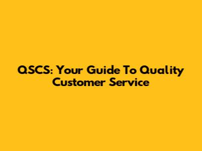 QSCS: Your Guide To Quality Customer Service