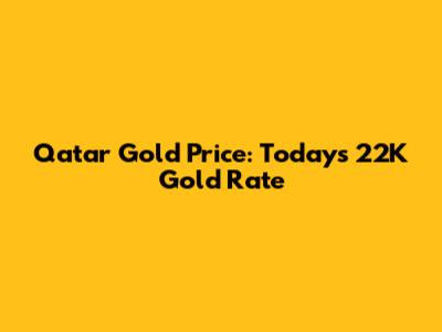 Qatar Gold Price: Today's 22K Gold Rate