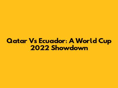 Qatar Vs Ecuador: A World Cup 2022 Showdown