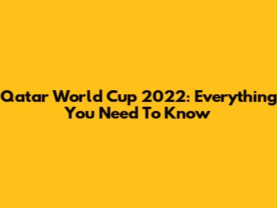 Qatar World Cup 2022: Everything You Need To Know