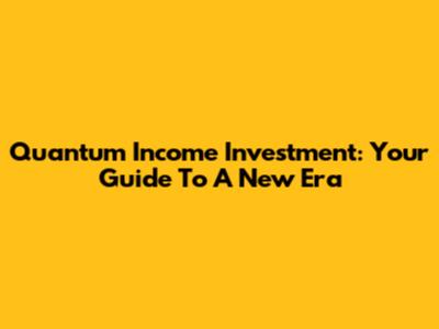 Quantum Income Investment: Your Guide To A New Era