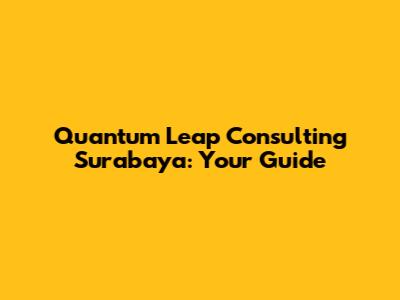 Quantum Leap Consulting Surabaya: Your Guide