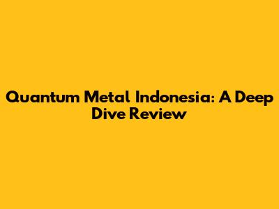 Quantum Metal Indonesia: A Deep Dive Review