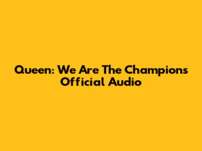 Queen: We Are The Champions Official Audio