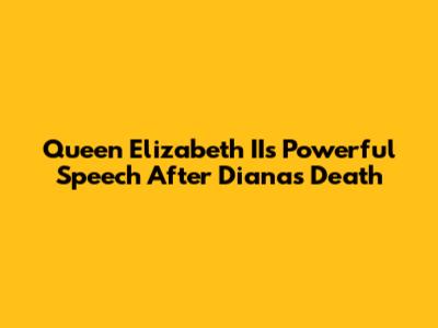 Queen Elizabeth II's Powerful Speech After Diana's Death