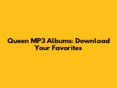 Queen MP3 Albums: Download Your Favorites