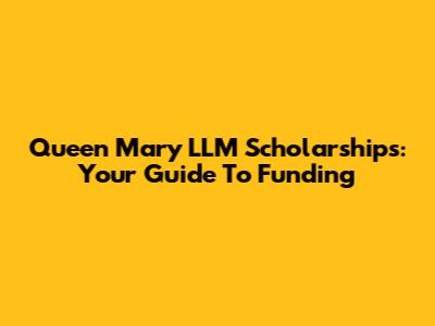 Queen Mary LLM Scholarships: Your Guide To Funding