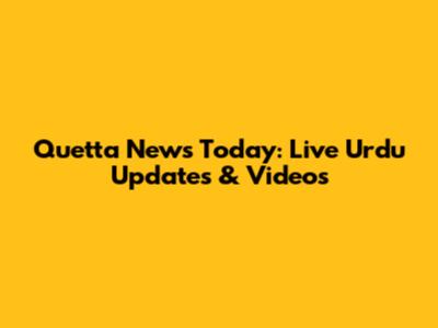 Quetta News Today: Live Urdu Updates & Videos