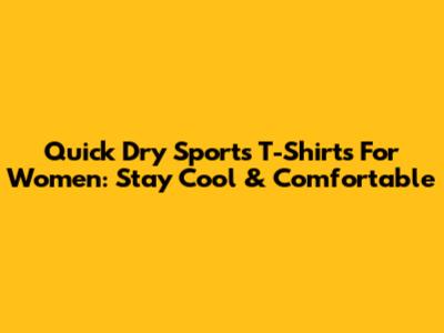 Quick Dry Sports T-Shirts For Women: Stay Cool & Comfortable