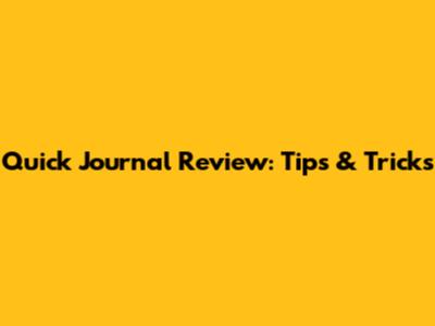 Quick Journal Review: Tips & Tricks