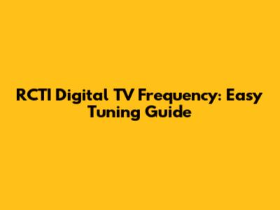 RCTI Digital TV Frequency: Easy Tuning Guide
