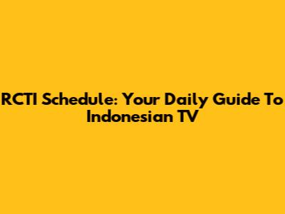 RCTI Schedule: Your Daily Guide To Indonesian TV