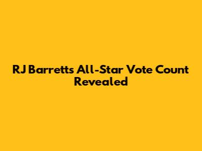 RJ Barrett's All-Star Vote Count Revealed