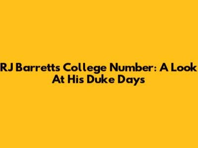 RJ Barrett's College Number: A Look At His Duke Days