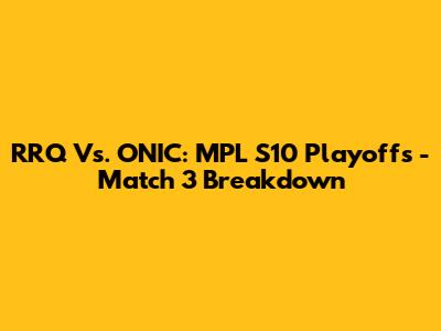 RRQ Vs. ONIC: MPL S10 Playoffs - Match 3 Breakdown