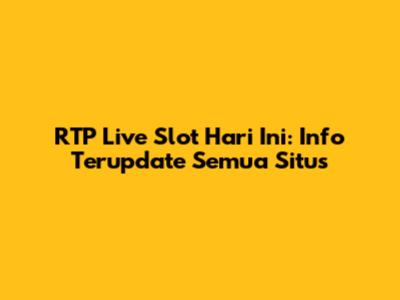 RTP Live Slot Hari Ini: Info Terupdate Semua Situs