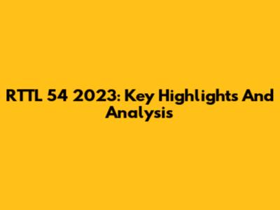 RTTL 54 2023: Key Highlights And Analysis