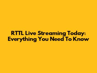 RTTL Live Streaming Today: Everything You Need To Know
