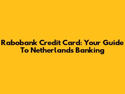 Rabobank Credit Card: Your Guide To Netherlands Banking