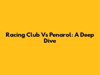 Racing Club Vs Penarol: A Deep Dive