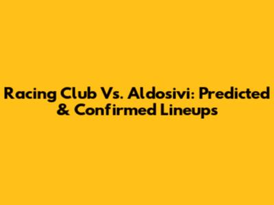 Racing Club Vs. Aldosivi: Predicted & Confirmed Lineups
