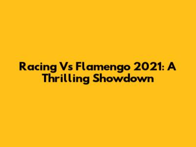 Racing Vs Flamengo 2021: A Thrilling Showdown