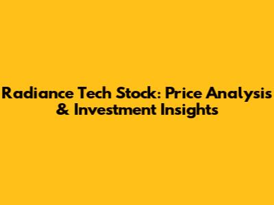 Radiance Tech Stock: Price Analysis & Investment Insights