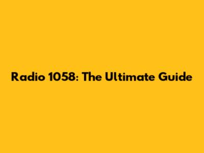 Radio 1058: The Ultimate Guide