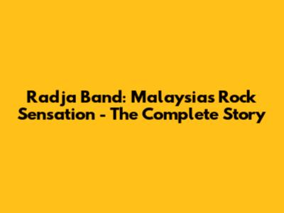 Radja Band: Malaysia's Rock Sensation - The Complete Story