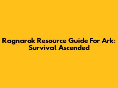 Ragnarok Resource Guide For Ark: Survival Ascended