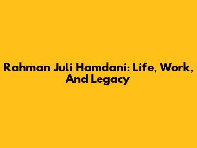 Rahman Juli Hamdani: Life, Work, And Legacy