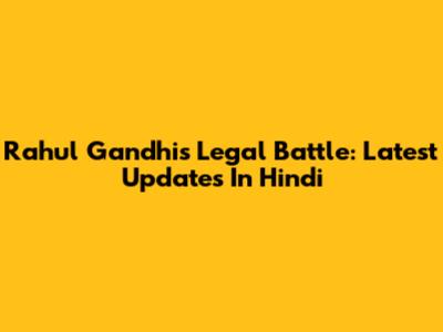 Rahul Gandhi's Legal Battle: Latest Updates In Hindi