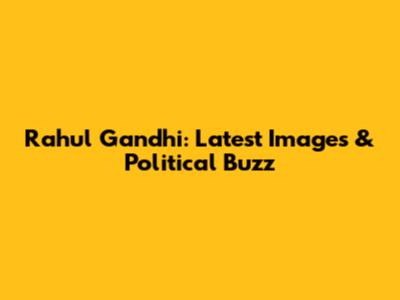 Rahul Gandhi: Latest Images & Political Buzz
