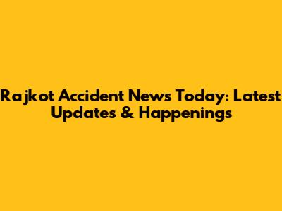Rajkot Accident News Today: Latest Updates & Happenings