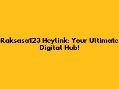 Raksasa123 Heylink: Your Ultimate Digital Hub!