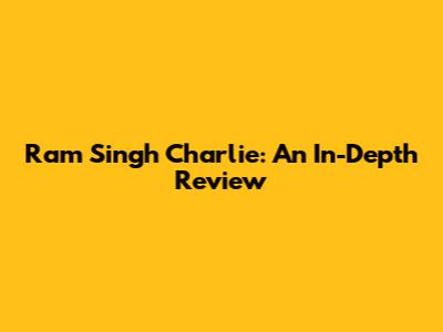 Ram Singh Charlie: An In-Depth Review