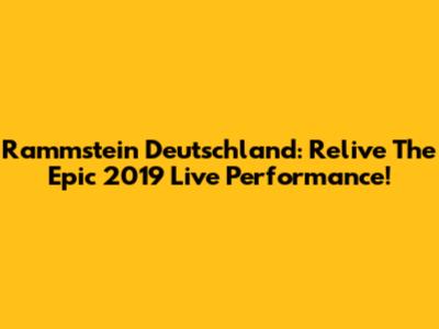 Rammstein Deutschland: Relive The Epic 2019 Live Performance!