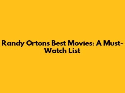 Randy Orton's Best Movies: A Must-Watch List