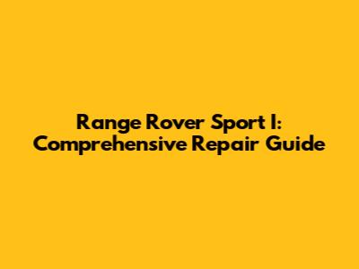 Range Rover Sport I: Comprehensive Repair Guide