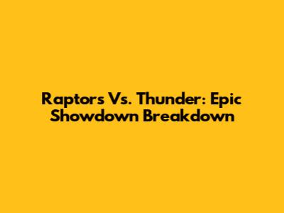 Raptors Vs. Thunder: Epic Showdown Breakdown