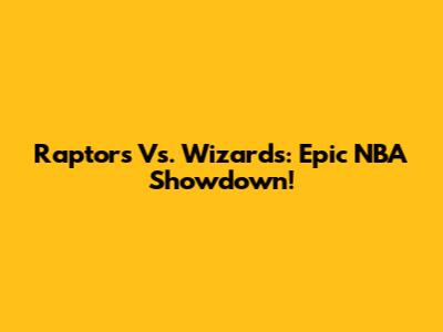 Raptors Vs. Wizards: Epic NBA Showdown!