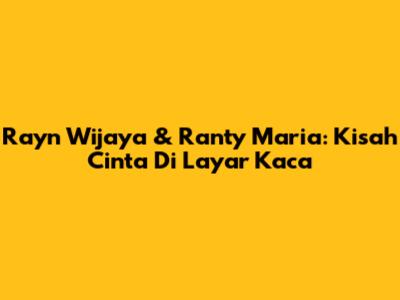 Rayn Wijaya & Ranty Maria: Kisah Cinta Di Layar Kaca