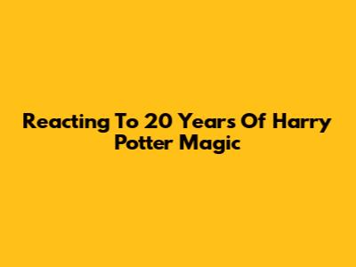Reacting To 20 Years Of Harry Potter Magic
