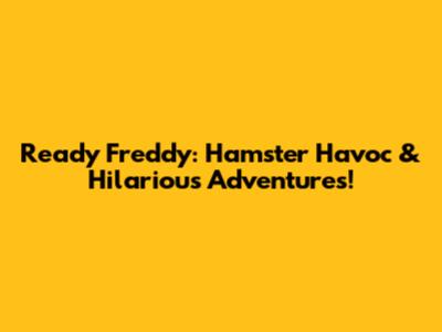 Ready Freddy: Hamster Havoc & Hilarious Adventures!